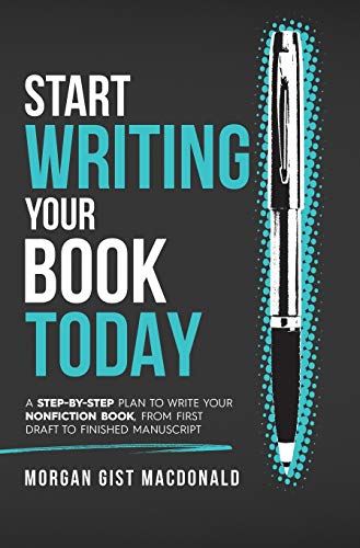 Start Writing Your Book Today: A Step-by-Step Plan to Write Your Nonfiction Book. From First Draft to Finished Manuscript
