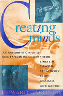 Creating Minds: An Anatomy of Creativity Seen Through the Lives of Freud. Einstein. Picasso. Stravinksy. Eliot. Graham. and Gandhi