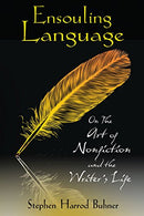 Ensouling Language: On the Art of Nonfiction and the Writer’s Life