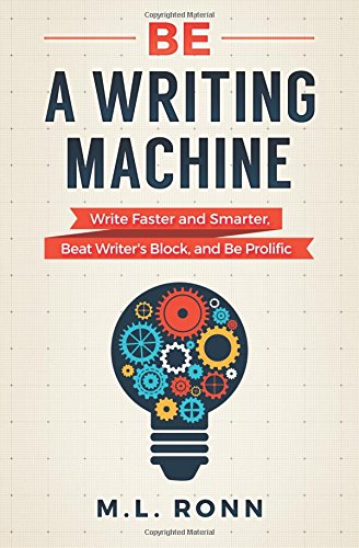 Be a Writing Machine: Write Faster and Smarter. Beat Writer's Block. and Be Prolific