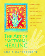 The Art of Emotional Healing: Over 60 Simple Exercises for Exploring Emotions Through Drawing. Painting. Dancing. Writing. Sculpting. and More