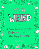 You're Weird: A Creative Journal for Misfits. Oddballs. and Anyone Else Who's Uniquely Awesome