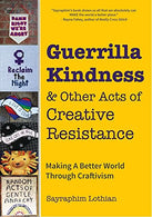 Guerrilla Kindness and Other Acts of Creative Resistance: Making A Better World Through Craftivism