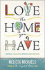Love the Home You Have: Simple Ways to&hellip;Embrace Your Style *Get Organized *Delight in Where You Are