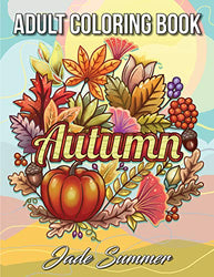 Autumn Coloring Book: An Adult Coloring Book with Beautiful Flowers. Adorable Animals. Fun Characters. and Relaxing Fall Designs