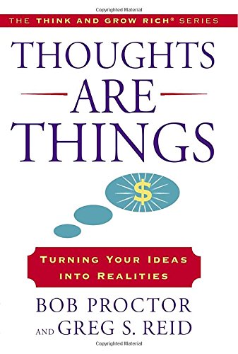 Thoughts Are Things: Turning Your Ideas Into Realities (Think and Grow Rich)