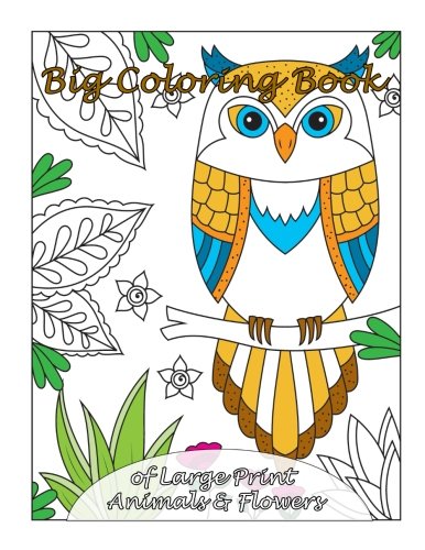 Big Coloring Book of Large Print Animals & Flowers (Premium Adult Coloring Books) (Volume 31)