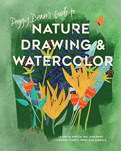 Peggy Dean's Guide to Nature Drawing and Watercolor: Learn to Sketch. Ink. and Paint Flowers. Plants. Trees. and Animals
