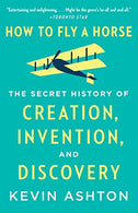 How to Fly a Horse: The Secret History of Creation. Invention. and Discovery