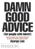 Damn Good Advice (For People with Talent!): How To Unleash Your Creative Potential by America's Master Communicator. George Lois