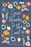 Christian Gratitude Journal for Women: Give Thanks to the Lord: A 52 Week Inspirational Guide to More Prayer and Less Stress