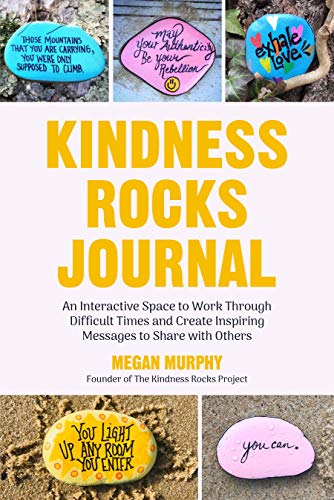 The Kindness Rocks Journal: An Interactive Space to Work through Difficult Times and Create Inspiring Messages to Share with Others
