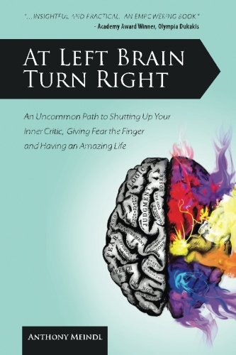 At Left Brain Turn Right: An Uncommon Path to Shutting Up Your Inner Critic. Giving Fear the Finger & Having an Amazing Life!