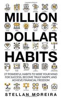 Million Dollar Habits: 27 Powerful Habits to Wire Your Mind for Success. Become Truly Happy. and Achieve Financial Freedom