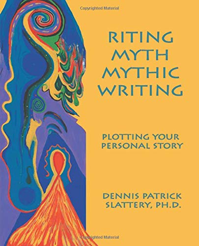 Riting Myth. Mythic Writing: Plotting Your Personal Story
