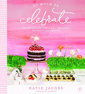 So Much To Celebrate: Entertaining the Ones You Love the Whole Year Through