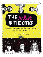 The Artist in the Office: How to Creatively Survive and Thrive Seven Days a Week