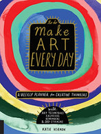 Make Art Every Day: A Weekly Planner for Creative Thinkers--With Art Techniques. Exercises. Reminders. and 500+ Stickers (To Do)