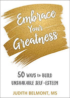 Embrace Your Greatness: Fifty Ways to Build Unshakable Self-Esteem