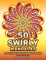 50 SWIRLY MANDALAS: A Fascinating Mandala Coloring Book. Featuring 50 Swirly Spiral Mandalas. Whirling Mandala Art. and Vortex Designs with Swirling