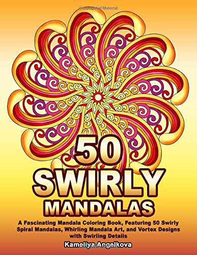 50 SWIRLY MANDALAS: A Fascinating Mandala Coloring Book. Featuring 50 Swirly Spiral Mandalas. Whirling Mandala Art. and Vortex Designs with Swirling