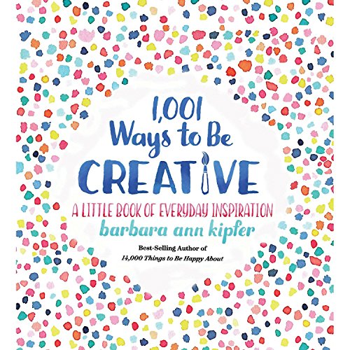 1.001 Ways to Be Creative: A Little Book of Everyday Inspiration