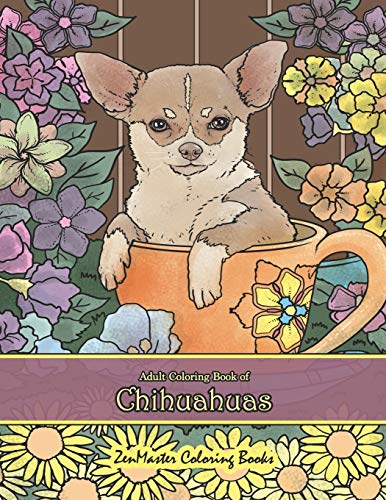 Adult Coloring Book of Chihuahuas: Chihuahuas Coloring Book for Adults for Relaxation and Stress Relief (Coloring Books for Grownups)