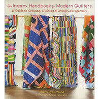 The Improv Handbook for Modern Quilters: A Guide to Creating. Quilting. and Living Courageously