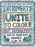 Introverts Unite to Color! But Separately and In Your Own Homes: A Comically Calming Adult Coloring Book for Introverts