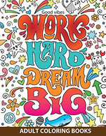 Adult Coloring Books Good vibes : Work Hard Dream Big: inspire and relax your life with Beautiful designs and great calligraphy words to help melt s