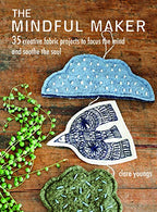 The Mindful Maker: 35 creative projects to focus the mind and soothe the soul